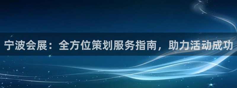 果搏代理：宁波会展：全方位策划服务指南，